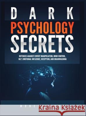 Dark Psychology Secrets: Defenses Against Covert Manipulation, Mind Control, NLP, Emotional Influence, Deception, and Brainwashing Moneta Raye 9781951764227 Tyler MacDonald