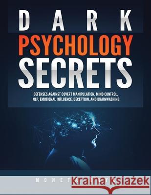 Dark Psychology Secrets: Defenses Against Covert Manipulation, Mind Control, NLP, Emotional Influence, Deception, and Brainwashing Moneta Raye 9781951764234 Tyler MacDonald