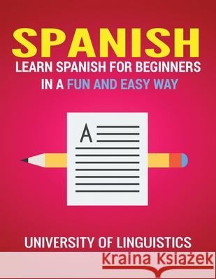 Spanish: Learn Spanish for Beginners in a Fun and Easy Way Including Pronunciation, Spanish Grammar, Reading, and Writing, Plus University of Linguistics 9781951764319 Tyler MacDonald