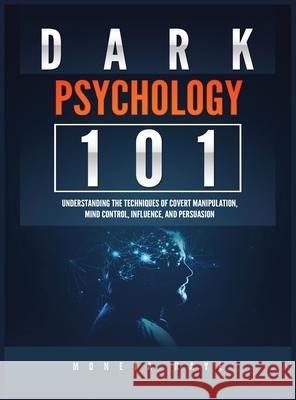 Dark Psychology 101: Understanding the Techniques of Covert Manipulation, Mind Control, Influence, and Persuasion Moneta Raye 9781951764364 Tyler MacDonald