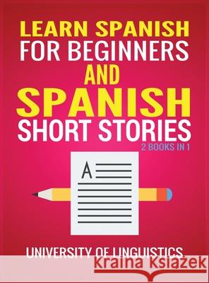 Learn Spanish For Beginners AND Spanish Short Stories: 2 Books IN 1! University of Linguistics 9781951764463 Tyler MacDonald