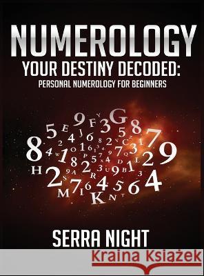 NUMEROLOGY Your Destiny Decoded: Personal Numerology For Beginners Serra Night 9781951764630 Tyler MacDonald