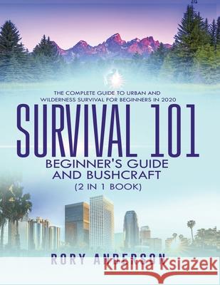 Survival 101 Beginner's Guide 2020 AND Bushcraft: The Complete Guide To Urban And Wilderness Survival For Beginners in 2020 Rory Anderson 9781951764746 Tyler MacDonald