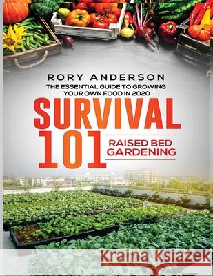 Survival 101 Raised Bed Gardening: The Essential Guide To Growing Your Own Food In 2020 Rory Anderson 9781951764777 Tyler MacDonald