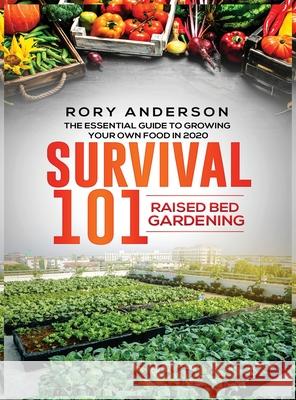 Survival 101 Raised Bed Gardening: The Essential Guide To Growing Your Own Food In 2020 Rory Anderson 9781951764784 Tyler MacDonald