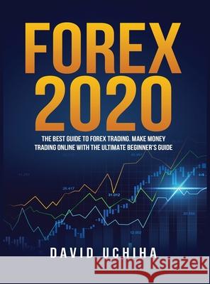 Forex 2020: The Best Guide to Forex Trading Make Money Trading Online With the Ultimate Beginner's Guide David Uchiha 9781951764807 Tyler MacDonald