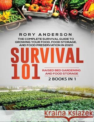 Survival 101 Raised Bed Gardening AND Food Storage: The Complete Survival Guide To Growing Your Own Food, Food Storage And Food Preservation in 2020 Rory Anderson 9781951764876 Tyler MacDonald