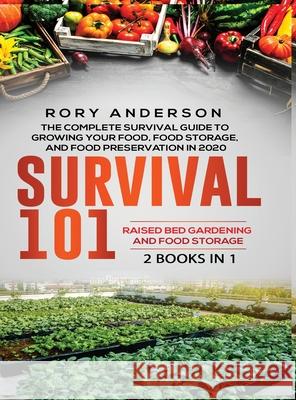 Survival 101 Raised Bed Gardening AND Food Storage: The Complete Survival Guide To Growing Your Own Food, Food Storage And Food Preservation in 2020 Rory Anderson 9781951764883 Tyler MacDonald