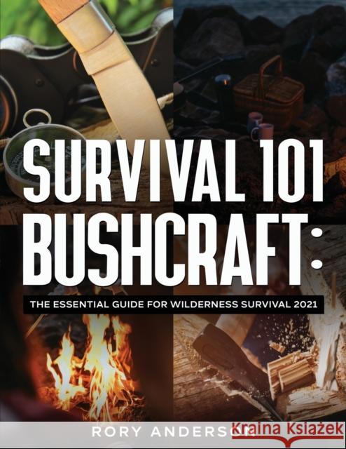 Survival 101 Bushcraft: The Essential Guide for Wilderness Survival 2021 Rory Anderson 9781951764944