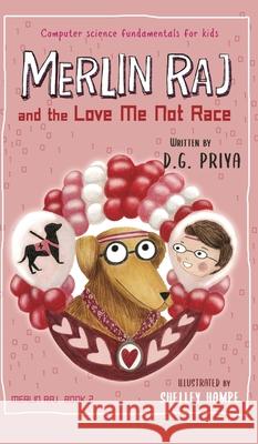Merlin Raj and the Love Me Not Race: A Valentine Computer Science Dog's Tale D. G. Priya 9781951767228 Vulcan Ink