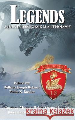 Legends: A Joint Task Force 13 Anthology William Joseph Roberts Philip K. Booker William Joseph Roberts 9781951768539