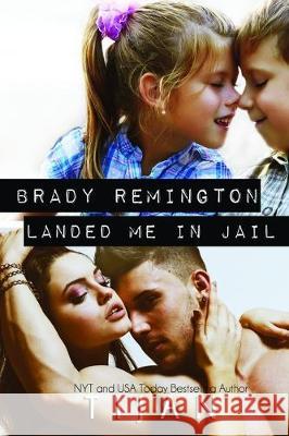 Brady Remington Landed Me In Jail Tijan 9781951771263