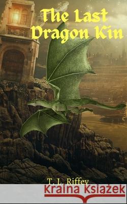 The Last Dragon Kin (A Fallborn Book) T. L. Riffey 9781951772192 Paperback Press