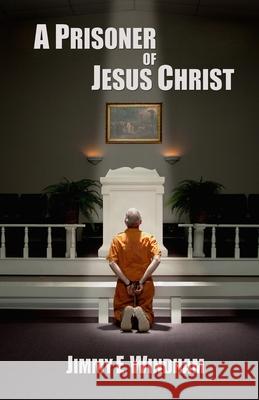 A Prisoner of Jesus Christ Jimmy E. Windham 9781951772567 Paperback Press