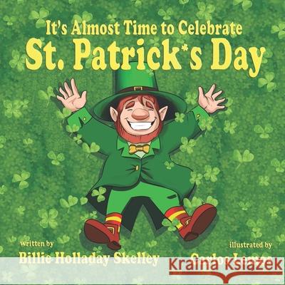 It's Almost Time to Celebrate St. Patrick's Day Billie Holladay Skelley, Carlos Lemos 9781951772796 Kids Book Press