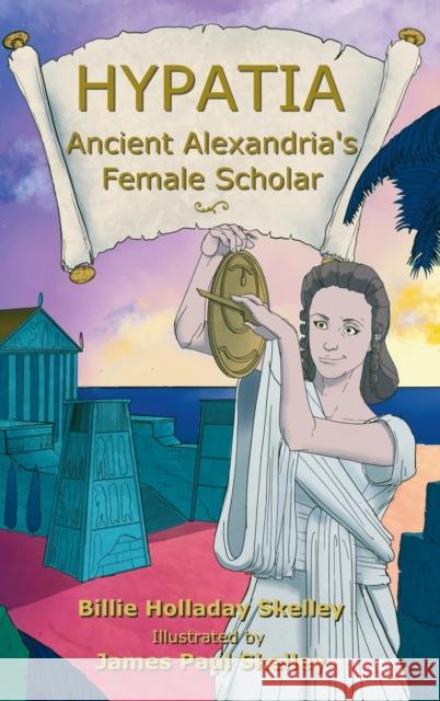 Hypatia - Ancient Alexandria's Female Scholar Billie Holladay Skelley James Paul Skelley 9781951772932 Paperback Press