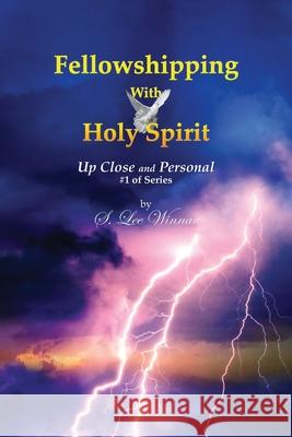 Fellowshipping with Holy Spirit: Up Close and Personal #1 of Series S. Lee Winnan 9781951775216 Readersmagnet LLC