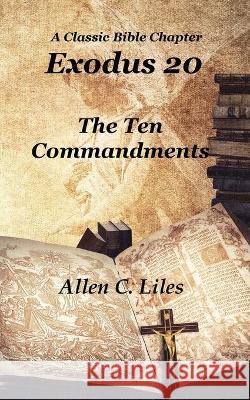 Exodus 20: The Ten Commandments Allen C. Liles 9781951776510