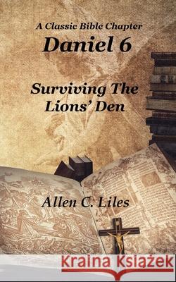 Daniel 6: Surviving The Lion's Den Allen Liles 9781951776633