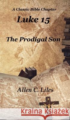 Luke 15: The Prodigal Son Allen C. Liles 9781951776701