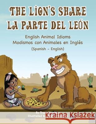 The Lion's Share - English Animal Idioms (Spanish-English): La Parte Del León - Modismos con Animales en Inglés (Español - Inglés) Harrison, Troon 9781951787103 Language Lizard, LLC