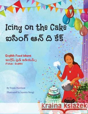 Icing on the Cake - English Food Idioms (Telugu-English): ఐసింగ్ ఆన్ ద కేĵ Harrison, Troon 9781951787424 Language Lizard, LLC