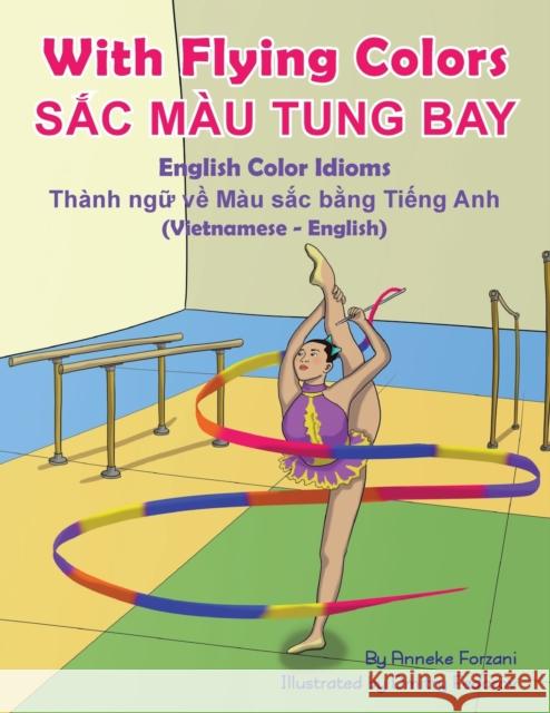With Flying Colors - English Color Idioms (Vietnamese-English): SẮc Màu Tung Bay Forzani, Anneke 9781951787622 Language Lizard, LLC