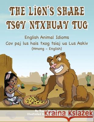 The Lion's Share - English Animal Idioms (Hmong-English): Tsov Ntxhuav Tug Troon Harrison Dmitry Fedorov Davie Boualeevang 9781951787646 Language Lizard, LLC