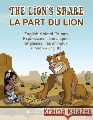 The Lion's Share - English Animal Idioms (French-English): La Part du Lion (français - anglais) Troon Harrison, Dmitry Fedorov, Marine Rocamora 9781951787721 Language Lizard, LLC