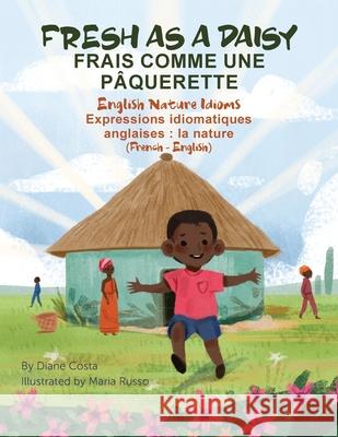 Fresh as a Daisy - English Nature Idioms (French-English): Frais Comme une Pâquerette (français - anglais) Costa, Diane 9781951787769
