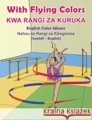 With Flying Colors - English Color Idioms (Swahili-English): Kwa Rangi Za Kuruka Anneke Forzani Dmitry Fedorov Emmanuel Ikapesi 9781951787844