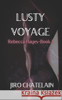 Lusty Voyage: Rebecca Hayes-Book I Jiro Chatelain 9781951790028 Voolayvoo LLC