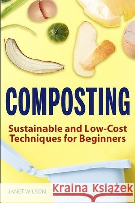 Composting: Sustainable and Low-Cost Techniques for Beginners Wilson, Janet 9781951791469 Drip Digital