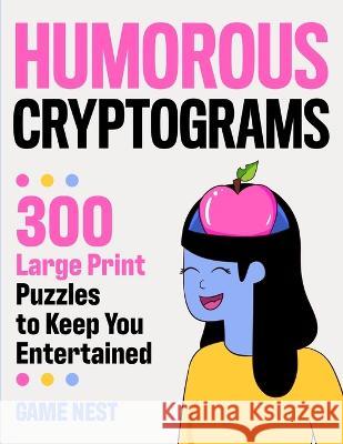 Humorous Cryptograms: 300 Large Print Puzzles To Keep You Entertained Game Nest 9781951791537 Drip Digital