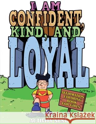 I Am Confident, Kind, and Loyal: Affirmation Coloring Book for Girls Activity Nest 9781951791568 Drip Digital