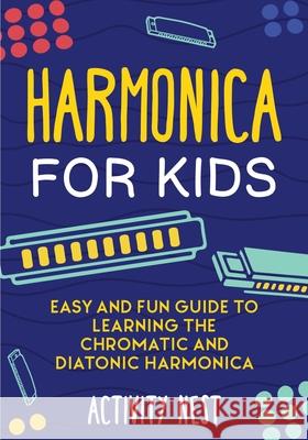 Harmonica for Kids: Easy and Fun Guide to Learning the Chromatic and Diatonic Harmonica Activity Nest 9781951791735 Drip Digital