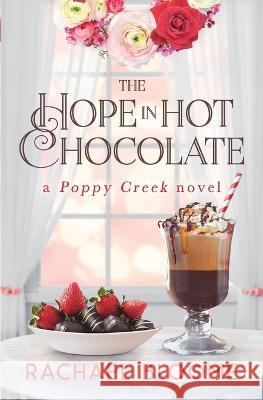 The Hope in Hot Chocolate: A Poppy Creek Novel Rachael Bloome   9781951799168 Secret Garden Press