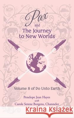 Pax and the Journey to New Worlds: Volume 8 of Do Unto Earth Carole Serene Borgens Penelope Jean Hayes 9781951805135
