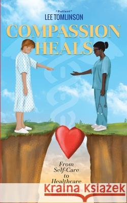 Compassion Heals: From Self-Care to Healthcare Lee Tomlinson 9781951805159 Waterside Productions