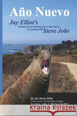 Año Nuevo: The Journey from Growing up at Año Nuevo to Working with Steve Jobs Elliot, Jay 9781951805203