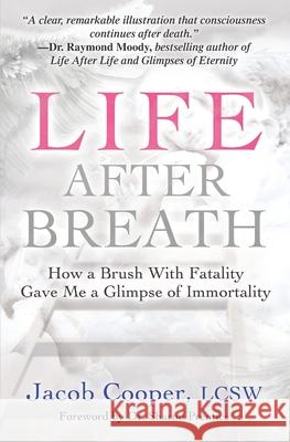 Life After Breath: How a Brush with Fatality Gave Me a Glimpse of Immortality Jacob Cooper 9781951805289 Waterside Productions