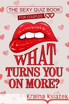 What Turns You On More?: The Sexy Quiz Book for Couples S. W. Taylor 9781951806064 Spotlight Media