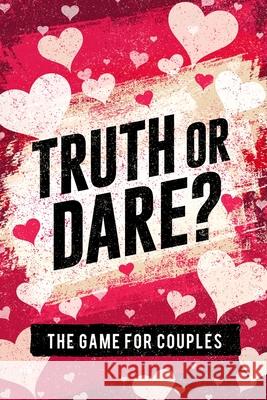 Truth or Dare? The Game For Couples: Find Out The Truth & Spice Up The Fun S W Taylor 9781951806088 Spotlight Media