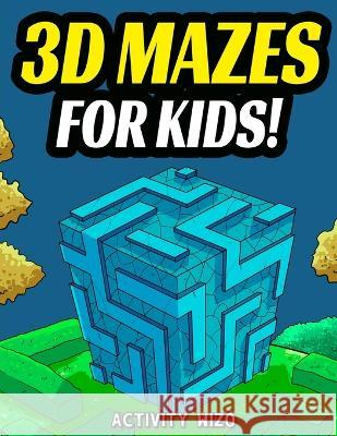 3D Mazes For Kids: Activity Book For Kids Workbook Full of Activities, Puzzles, and Games for Children Wizo, Activity 9781951806101 Spotlight Media