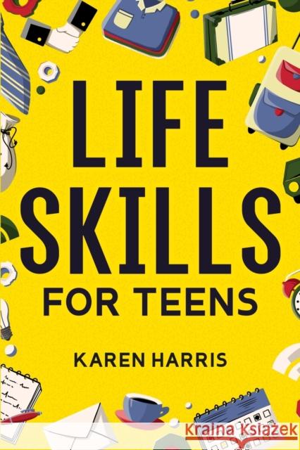 Life Skills for Teens Karen Harris 9781951806408