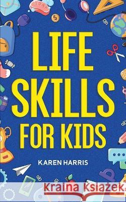 Life Skills for Kids Karen Harris   9781951806446