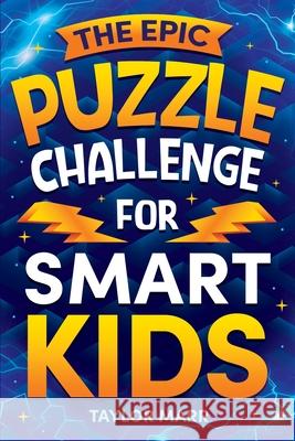 The Epic Puzzle Challenge for Smart Kids Taylor Marr 9781951806644