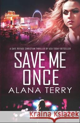 Save Me Once: A Safe Refuge Christian Thriller Alana Terry 9781951834142 Firstfruits Publishing