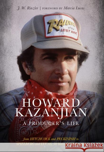 Howard Kazanjian: A Producer's Life J. W. Rinzler Marcia Lucas 9781951836184 Cameron & Company Inc