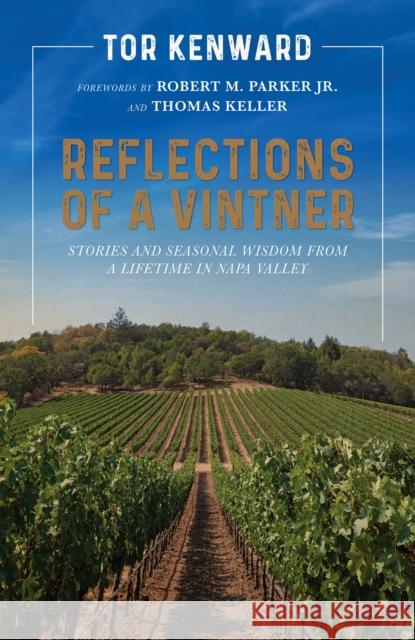 Reflections of a Vintner: Stories and Seasonal Wisdom from a Lifetime in Napa Valley Tor Kenward Robert M. Parker Thomas Keller 9781951836566 Cameron Books